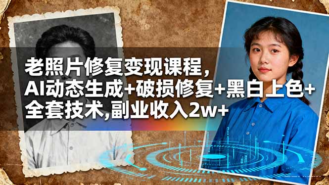 老照片修复变现课程，AI动态生成+破损修复+黑白上色+全套技术,副业收入2w+好创网-专注优质VIP网课 网络创业落地实操课程资源分享 – 每天更新_高质量项目输出好创网