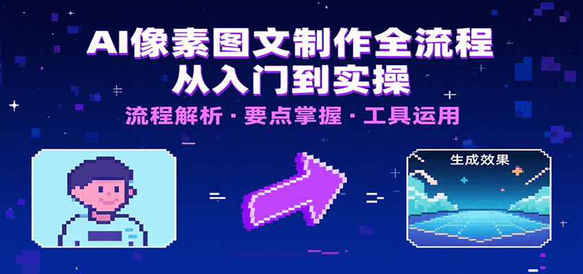AI像素图文制作全流程：内容要点、文案选择及所用工具，助你快速入局好创网-专注优质VIP网课 网络创业落地实操课程资源分享 – 每天更新_高质量项目输出好创网