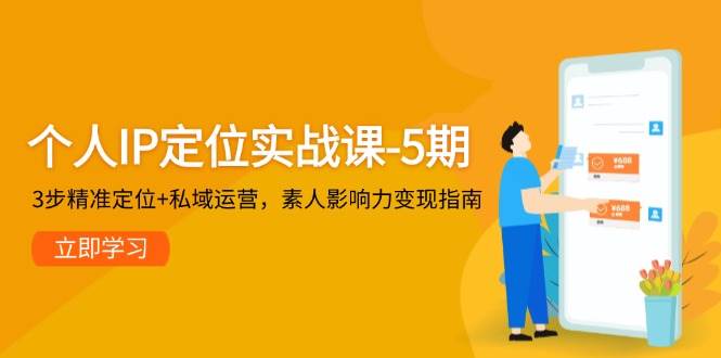 个人IP定位实战课-5期，3步精准定位+私域运营，素人影响力变现指南好创网-专注优质VIP网课 网络创业落地实操课程资源分享 – 每天更新_高质量项目输出好创网