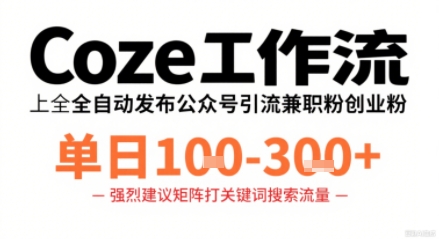Coze工作流一键发布高质量公众号引流兼职粉代发粉，单日1-3张好创网-专注优质VIP网课 网络创业落地实操课程资源分享 – 每天更新_高质量项目输出好创网