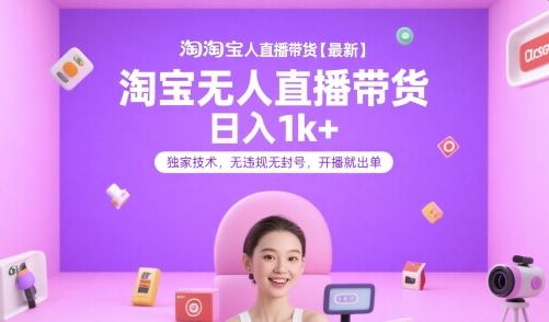 淘宝无人直播带货【最新】，日入1k+，独家技术，无违规无封号，开播就出单【揭秘】好创网-专注优质VIP网课 网络创业落地实操课程资源分享 – 每天更新_高质量项目输出好创网