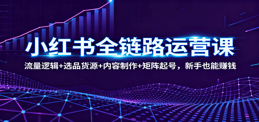 小红书全链路运营课:流量逻辑+选品货源+内容制作+矩阵起号,新手也能赚钱好创网-专注优质VIP网课 网络创业落地实操课程资源分享 – 每天更新_高质量项目输出好创网