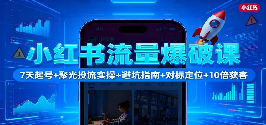 小红书流量爆破课:7天起号+聚光投流实操+避坑指南+对标定位+10倍获客好创网-专注优质VIP网课 网络创业落地实操课程资源分享 – 每天更新_高质量项目输出好创网