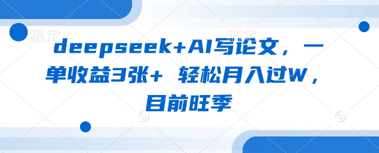 deepseek+AI写论文，一单收益3张+ 轻松月入过W，目前旺季好创网-专注优质VIP网课 网络创业落地实操课程资源分享 – 每天更新_高质量项目输出好创网