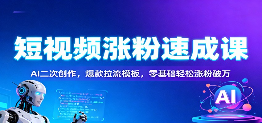 短视频涨粉速成课：AI二次创作，爆款拉流模板，零基础轻松涨粉破万好创网-专注优质VIP网课 网络创业落地实操课程资源分享 – 每天更新_高质量项目输出好创网