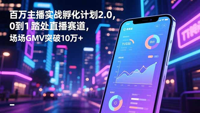 百万主播实战孵化计划2.0,0到1踏入直播赛道,场均GMV突破10万+好创网-专注优质VIP网课 网络创业落地实操课程资源分享 – 每天更新_高质量项目输出好创网