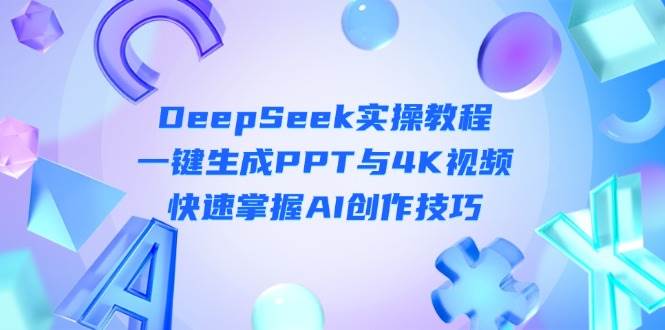 DeepSeek入门实操教程：一键生成PPT与4K视频，快速掌握AI创作技巧好创网-专注优质VIP网课 网络创业落地实操课程资源分享 – 每天更新_高质量项目输出好创网