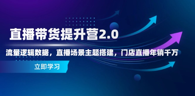 直播带货提升营2.0:流量逻辑数据,直播场景主题搭建,门店直播年销千万好创网-专注优质VIP网课 网络创业落地实操课程资源分享 – 每天更新_高质量项目输出好创网
