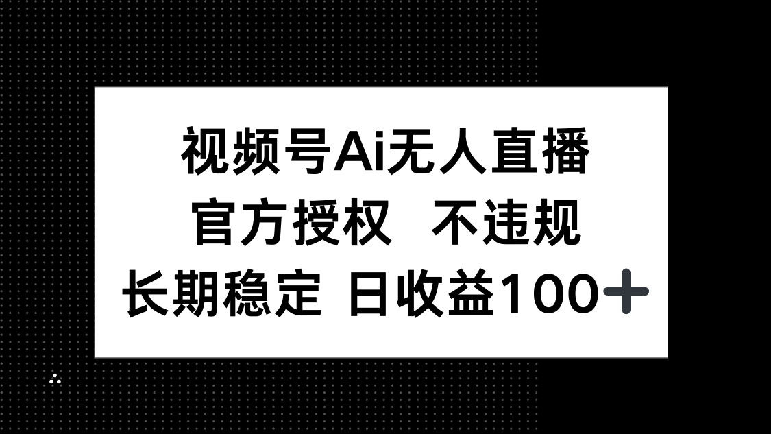 视频号AI无人直播，官方授权 不违规，单日平均收益100+好创网-专注优质VIP网课 网络创业落地实操课程资源分享 – 每天更新_高质量项目输出好创网
