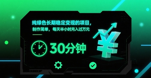 纯绿色长期稳定变现的项目,制作简单,每天半小时月入过1W好创网-专注优质VIP网课 网络创业落地实操课程资源分享 – 每天更新_高质量项目输出好创网