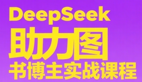 DeepSeek助力图书博主实战课，从0到1搭建账号、爆款选品逻辑、多维度内容制作技巧好创网-专注优质VIP网课 网络创业落地实操课程资源分享 – 每天更新_高质量项目输出好创网