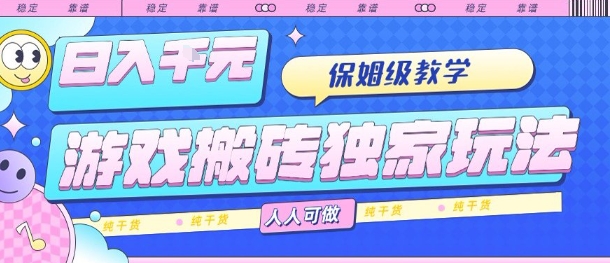 游戏搬砖独家玩法,日入1k+,保姆级教学,人人可做,纯干货【揭秘】好创网-专注优质VIP网课 网络创业落地实操课程资源分享 – 每天更新_高质量项目输出好创网