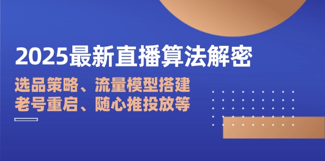 2025最新直播算法解密:选品策略、流量模型搭建、老号重启、随心推投放等好创网-专注优质VIP网课 网络创业落地实操课程资源分享 – 每天更新_高质量项目输出好创网