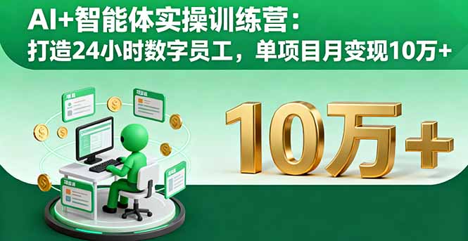 AI+智能体实操训练营：打造24小时数字员工，单项目月变现10万+好创网-专注优质VIP网课 网络创业落地实操课程资源分享 – 每天更新_高质量项目输出好创网