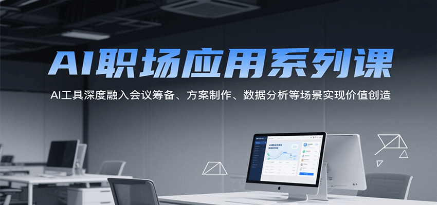 AI职场应用系列课,AI工具深度融入会议筹备、方案制作、数据分析等场景实现价值创造好创网-专注优质VIP网课 网络创业落地实操课程资源分享 – 每天更新_高质量项目输出好创网