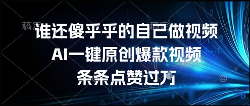 谁还傻乎乎的自己做视频？AI一键原创爆款视频，条条点赞过万，简单方便，好操作【揭秘】好创网-专注优质VIP网课 网络创业落地实操课程资源分享 – 每天更新_高质量项目输出好创网