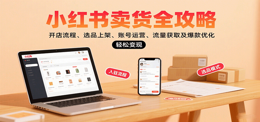 小红书卖货全攻略:开店流程、选品上架、账号运营、流量获取及爆款优化,轻松变现好创网-专注优质VIP网课 网络创业落地实操课程资源分享 – 每天更新_高质量项目输出好创网