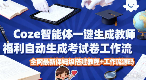 Coze智能体一键生成教师福利自动生成考试试卷工作流,全网最新保姆级搭建教程+工作流源码好创网-专注优质VIP网课 网络创业落地实操课程资源分享 – 每天更新_高质量项目输出好创网