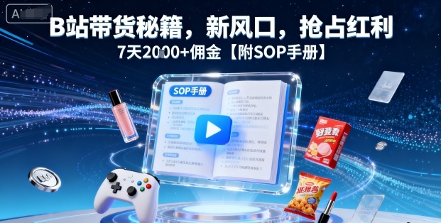 B站带货秘籍,新风口,抢占红利,7天2k+佣金【附SOP手册】好创网-专注优质VIP网课 网络创业落地实操课程资源分享 – 每天更新_高质量项目输出好创网