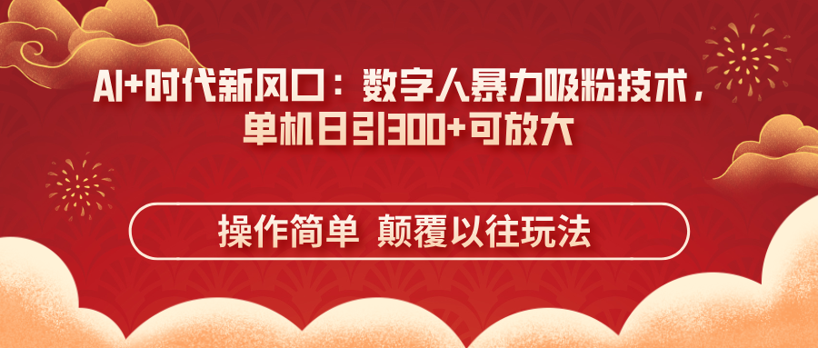 AI+时代新风口：数字人暴力吸粉技术，单机日引300+可放大 操作简单  颠...好创网-专注优质VIP网课 网络创业落地实操课程资源分享 – 每天更新_高质量项目输出好创网