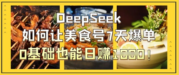 DeepSeek如何让美食号7天爆单，0基础也能日入1k好创网-专注优质VIP网课 网络创业落地实操课程资源分享 – 每天更新_高质量项目输出好创网