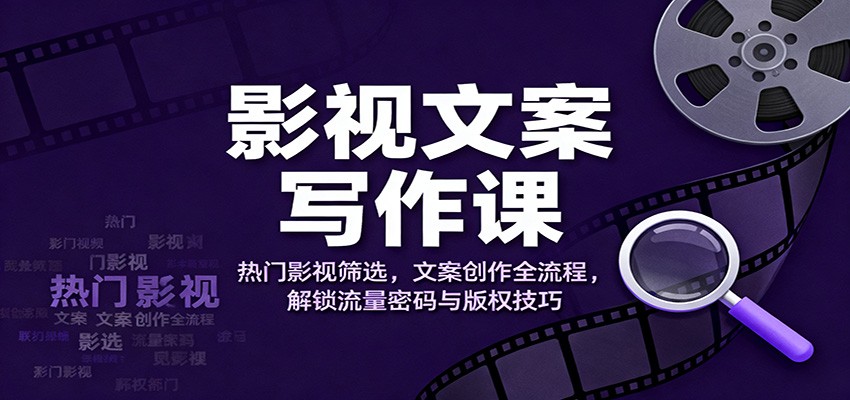 影视文案写作课:热门影视筛选,文案创作全流程,解锁流量密码与版权技巧好创网-专注优质VIP网课 网络创业落地实操课程资源分享 – 每天更新_高质量项目输出好创网