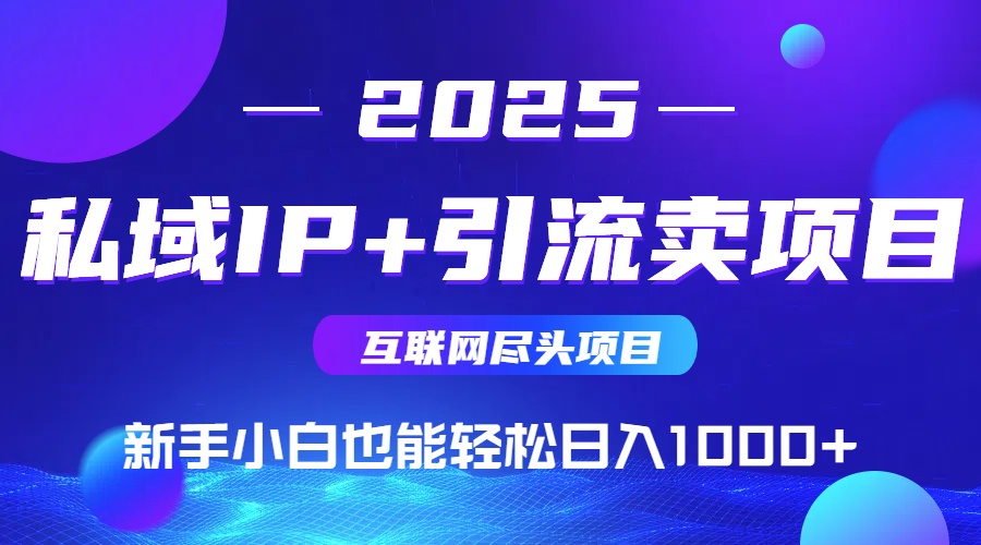 2025网创尽头项目,私域IP+引流,新手小白也能在家日入1000+好创网-专注优质VIP网课 网络创业落地实操课程资源分享 – 每天更新_高质量项目输出好创网