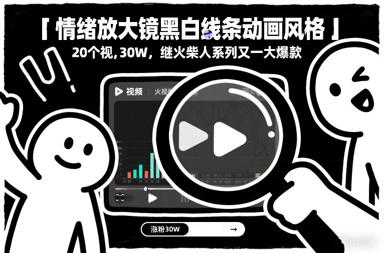 情绪放大镜黑白线条动画风格，20个视频，涨粉30W，继火柴人系列又一大爆款好创网-专注优质VIP网课 网络创业落地实操课程资源分享 – 每天更新_高质量项目输出好创网