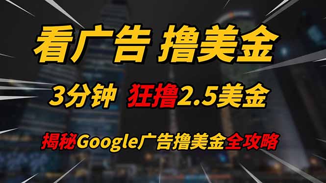 看广告,撸美金!!3分钟赚2.5美金!!日入200美金不是梦!揭秘Google...好创网-专注优质VIP网课 网络创业落地实操课程资源分享 – 每天更新_高质量项目输出好创网