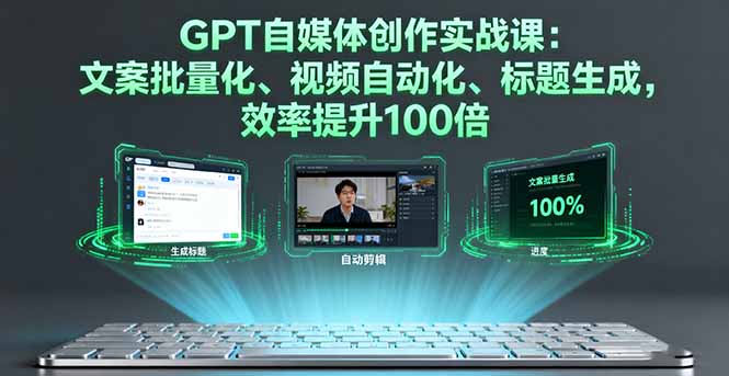 GPT自媒体创作实战课：文案批量化、视频自动化、标题生成，效率提升100倍好创网-专注优质VIP网课 网络创业落地实操课程资源分享 – 每天更新_高质量项目输出好创网
