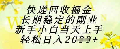 快递回收掘金项目,长期稳定的副业,新手小白当天上手,轻松日入1k+【揭秘】好创网-专注优质VIP网课 网络创业落地实操课程资源分享 – 每天更新_高质量项目输出好创网