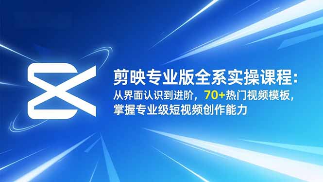 剪映专业版全系实操课程：从界面认识到进阶，70+热门视频模板，掌握专业级短视频创作能力好创网-专注优质VIP网课 网络创业落地实操课程资源分享 – 每天更新_高质量项目输出好创网