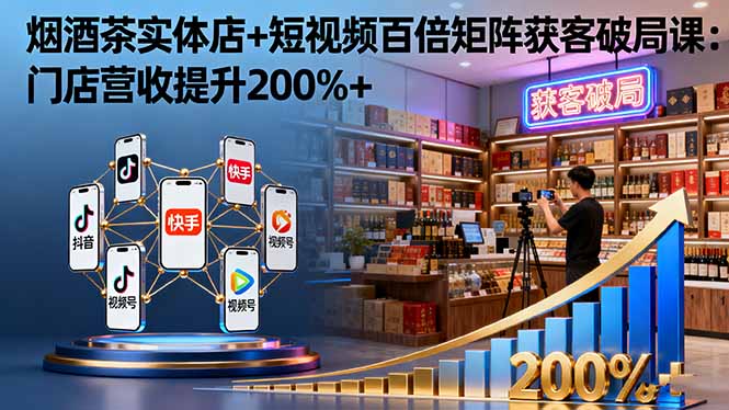烟酒茶实体店+短视频百倍矩阵获客破局课:门店营收提升200%+好创网-专注优质VIP网课 网络创业落地实操课程资源分享 – 每天更新_高质量项目输出好创网