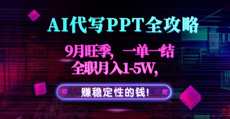 AI代写PPT全攻略,9月旺季,一单一结,全职月入1-5W,赚稳定性的钱!好创网-专注优质VIP网课 网络创业落地实操课程资源分享 – 每天更新_高质量项目输出好创网
