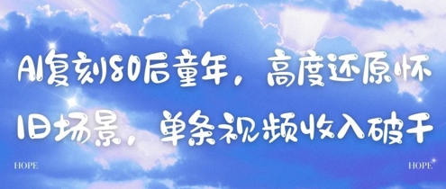 AI复刻80后童年，高度还原怀旧场景，单条视频收入几张好创网-专注优质VIP网课 网络创业落地实操课程资源分享 – 每天更新_高质量项目输出好创网