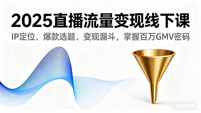 2025直播流量变现线下课,IP定位、爆款选题、变现漏斗,掌握百万GMV密码好创网-专注优质VIP网课 网络创业落地实操课程资源分享 – 每天更新_高质量项目输出好创网