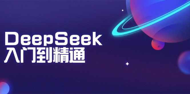 DeepSeek入门到精通:掌握文本生成、知识推理与编程辅助,提升AI应用能力好创网-专注优质VIP网课 网络创业落地实操课程资源分享 – 每天更新_高质量项目输出好创网