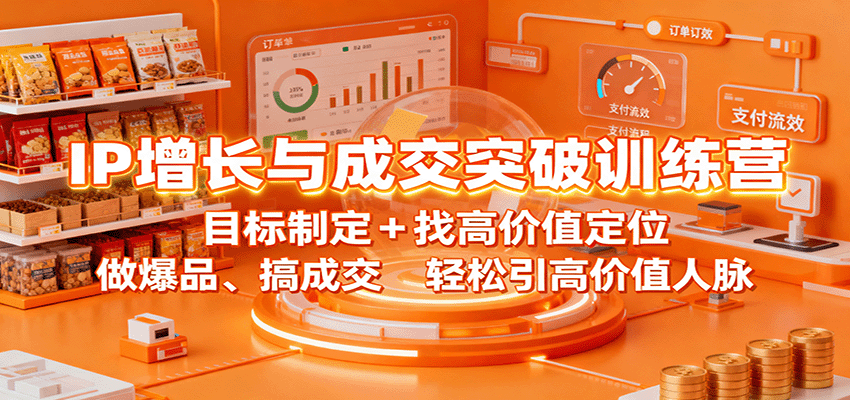 IP增长与成交突破训练营：目标制定+找高价值定位，做爆品、搞成交，轻松引高价值人脉好创网-专注优质VIP网课 网络创业落地实操课程资源分享 – 每天更新_高质量项目输出好创网