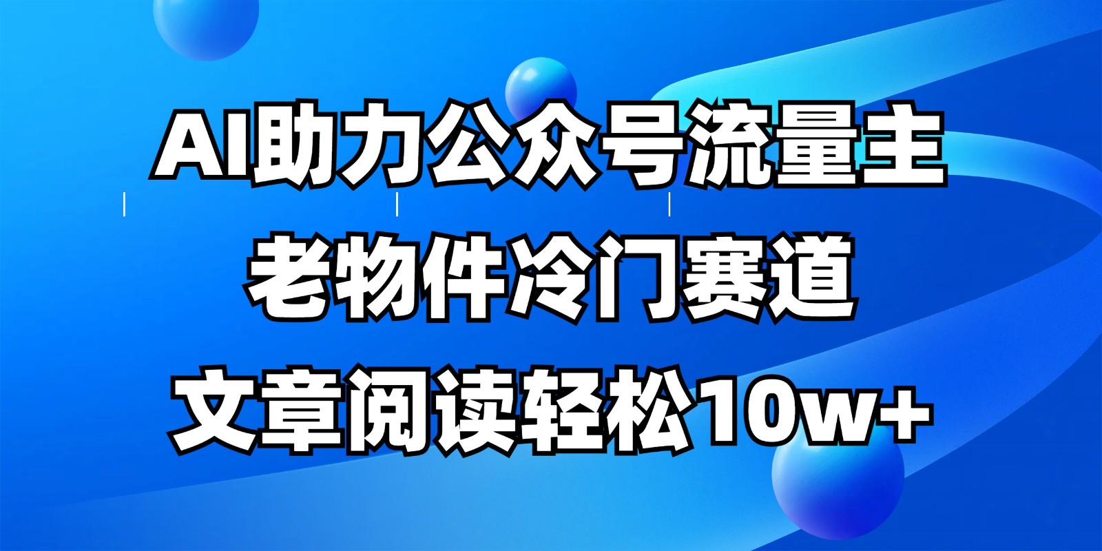 公众号流量主冷门赛道,AI助力,文章阅读轻松10w+,全流程详细教程好创网-专注优质VIP网课 网络创业落地实操课程资源分享 – 每天更新_高质量项目输出好创网
