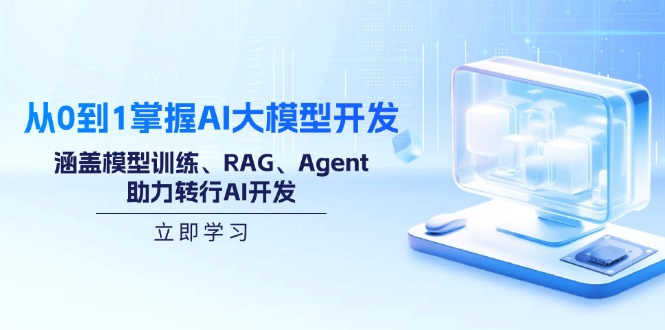 从0到1掌握AI大模型开发,涵盖模型训练、RAG、Agent,助力转行AI开发好创网-专注优质VIP网课 网络创业落地实操课程资源分享 – 每天更新_高质量项目输出好创网