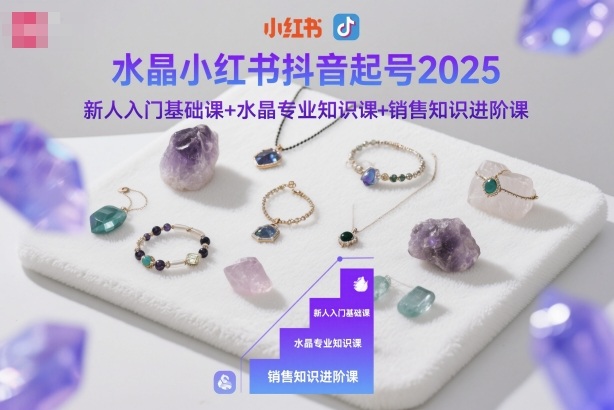 水晶小红书抖音起号2025,新人入门基础课+水晶专业知识课+销售知识进阶课好创网-专注优质VIP网课 网络创业落地实操课程资源分享 – 每天更新_高质量项目输出好创网