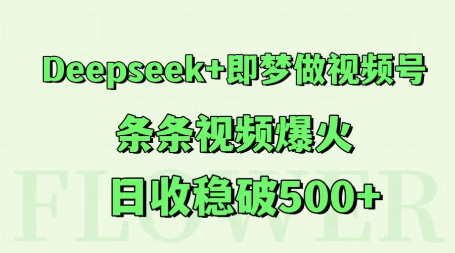 Deepseek+即梦做视频号,条条视频爆火,日收稳破500+好创网-专注优质VIP网课 网络创业落地实操课程资源分享 – 每天更新_高质量项目输出好创网