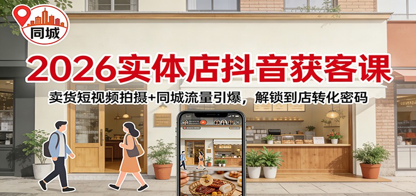 2026实体店抖音获客：卖货短视频拍摄+同城流量引爆，解锁到店转化密码好创网-专注优质VIP网课 网络创业落地实操课程资源分享 – 每天更新_高质量项目输出好创网