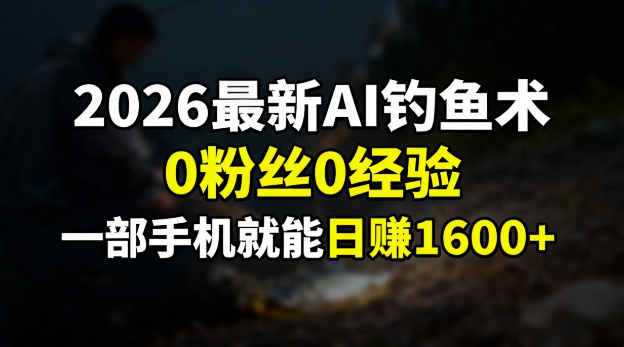 2026最新AI钓鱼术:0粉丝0经验，一部手机就能开启赚钱模式好创网-专注优质VIP网课 网络创业落地实操课程资源分享 – 每天更新_高质量项目输出好创网