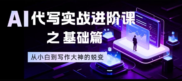 AI代写实战进阶课之基础篇，从小白到写作大神的蜕变【揭秘】好创网-专注优质VIP网课 网络创业落地实操课程资源分享 – 每天更新_高质量项目输出好创网