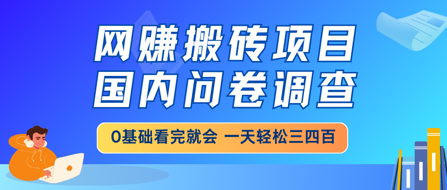 网赚搬砖项目，国内问卷调查，0基础看完就会 一天轻松三四百，靠谱副业...好创网-专注优质VIP网课 网络创业落地实操课程资源分享 – 每天更新_高质量项目输出好创网