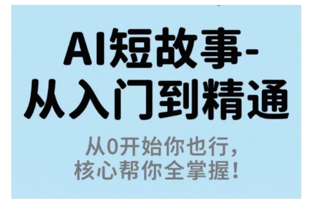 AI短故事从入门到精通，从0开始你也行，核心帮你全掌握好创网-专注优质VIP网课 网络创业落地实操课程资源分享 – 每天更新_高质量项目输出好创网