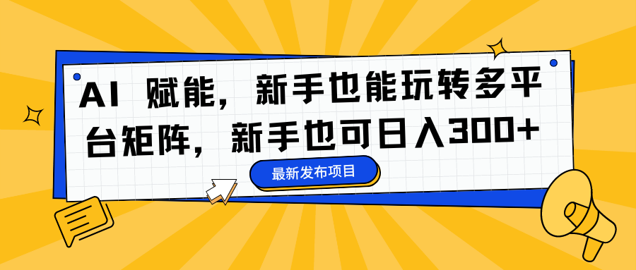 AI 赋能，新手也能玩转多平台矩阵，新手也可日入300+好创网-专注优质VIP网课 网络创业落地实操课程资源分享 – 每天更新_高质量项目输出好创网