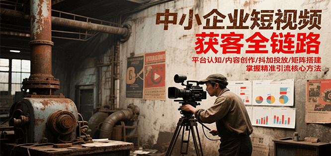 中小企业短视频获客全链路,平台认知/内容创作/抖加投放/矩阵搭建,精准引流核心方法好创网-专注优质VIP网课 网络创业落地实操课程资源分享 – 每天更新_高质量项目输出好创网