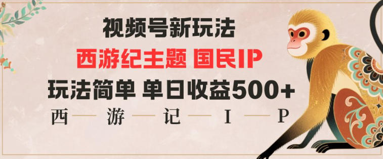 视频号分成新玩法,西游记主题国民IP,玩法简单,单日收益多张好创网-专注优质VIP网课 网络创业落地实操课程资源分享 – 每天更新_高质量项目输出好创网